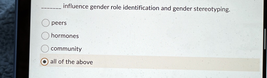  influence gender role identification and gender stereotyping peers hormones community all of the above 78219