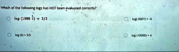 which of the following logs has not been evaluated correctly log 1000frac12 32 log 0001 4 log 6 35 log 10000 4 45748