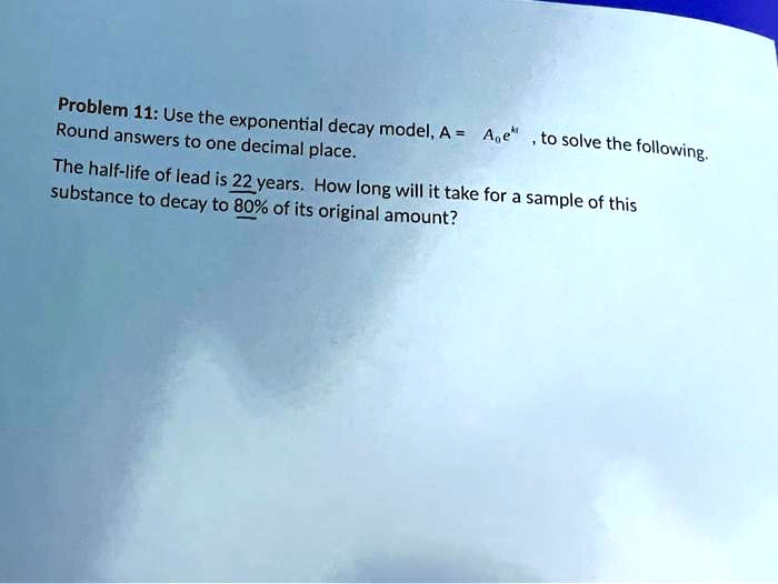 SOLVED Problem 11 Use the Round answers exponential decay model, A