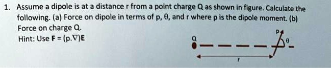 SOLVED: Assume a dipole is at a distance from a point charge Q as shown ...