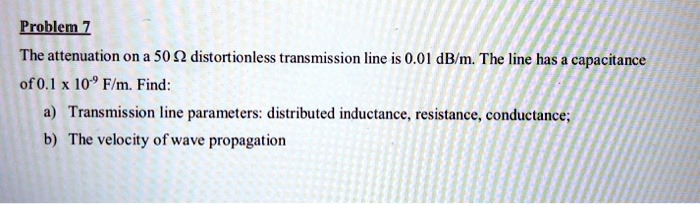 SOLVED: Problem 7 The attenuation on a 50 distortionless transmission ...