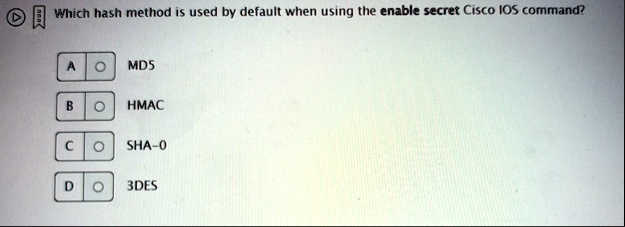 which hash method is used by default when using the enable secret cisco ios command a md5 b hmac c sha 0 d 3des 61773