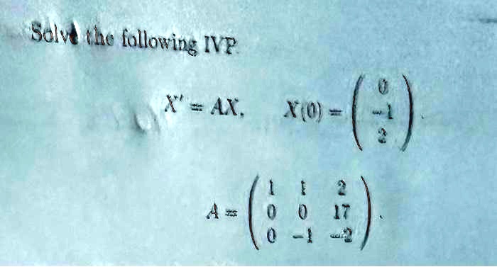 Solve the following IVP
X' = AX.
X(0) = 
    < p m a t r i x >
A = 
    < p m a t r i x >