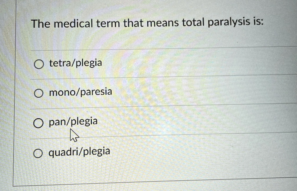 the medical term that means total paralysis is tetraplegia monoparesia panplegia quadriplegia 99233