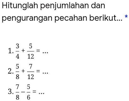 SOLVED: Hitunglah penjumlahan dan pengurangan pecahan berikut ...