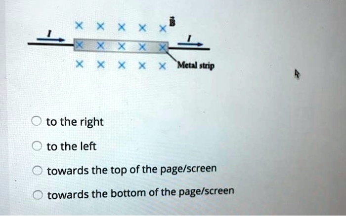 I X X X X X B
I X X X X X
Metal strip
X X X X X

to the right
to the left
towards the top of the page/screen
towards the bottom of the page/screen