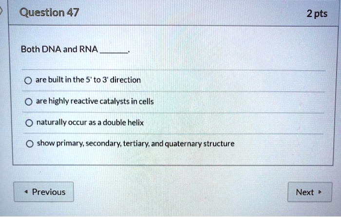 SOLVED: Question 47 2 pts Both DNA and RNA are built in the 5' t0 3 ...