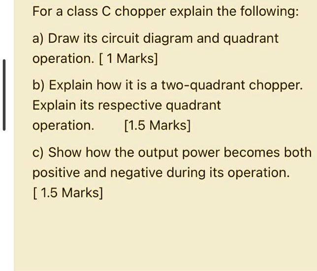 SOLVED For a class C chopper explain the following a) Draw its circuit diagram and quadrant