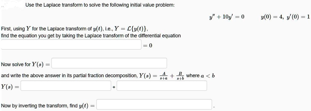 use the laplace transform to solve the following initial value problem y 10y 0 y0 4 y0 1 first using y for the laplace transform of yt iey cyt find the equation you get by taking the laplace 54626