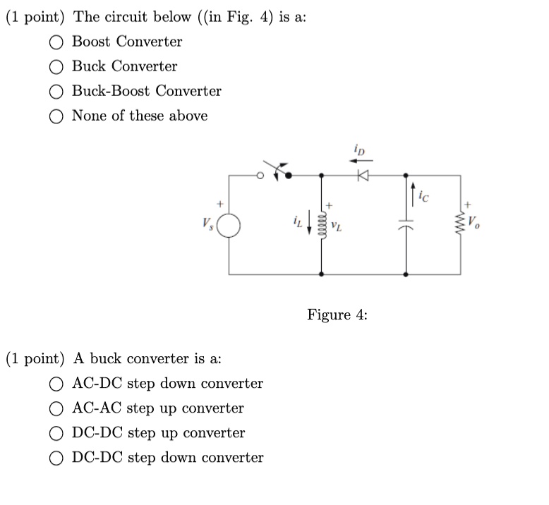 SOLVED: The circuit below (in Fig: 4) is a: Boost Converter Buck ...