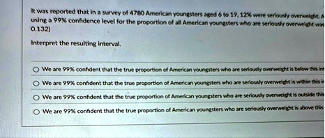 it was reported that in a survey of 4780 american youngsters aged 6 to 19 12 were seriously overweight a using a 99 confidence level for the proportion of all american youngsters who are ser 27867