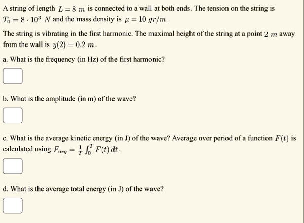 a string of length l8m is connected to a wall at both ends the tension on the string is t08103n and the mass density is mu 10grm the string is vibrating in the first harmonic the maximal he 63075