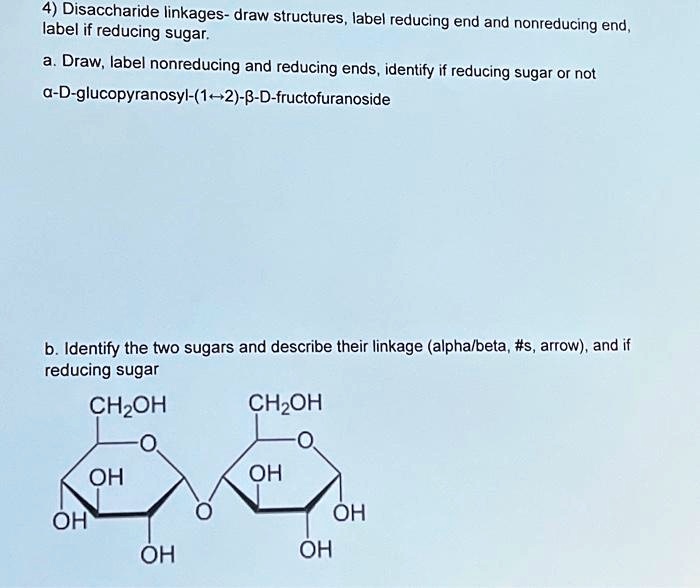 SOLVED 4. Disaccharide linkages draw structures, label the reducing