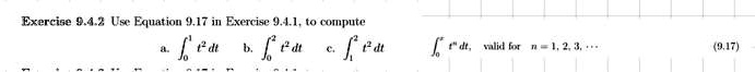 Exercise 9.4.2 Use Equation 9.17 in Exercise 9.4.1, to compute
a. ∫0^1 t^2 dt	b. ∫0^2 t^2 dt	c. ∫1^2 t^2 dt
∫0^x t^n dt, valid for n = 1, 2, 3, …
(9.17)