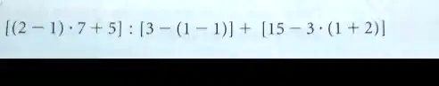 [(2-1)·7+5]:[3-(1-1)]+[15-3·(1+2)]
