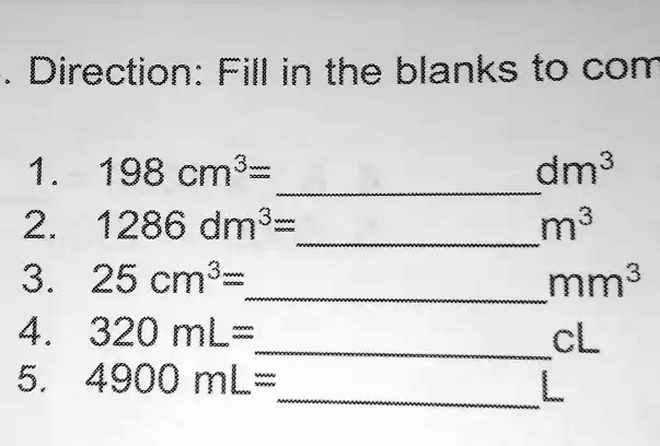 Solved Direction Fill In The Blanks To Con 1 198 Cm3 2 1286 Dm3 M 3 25 Cm 5 Te 4 320 Ml 5