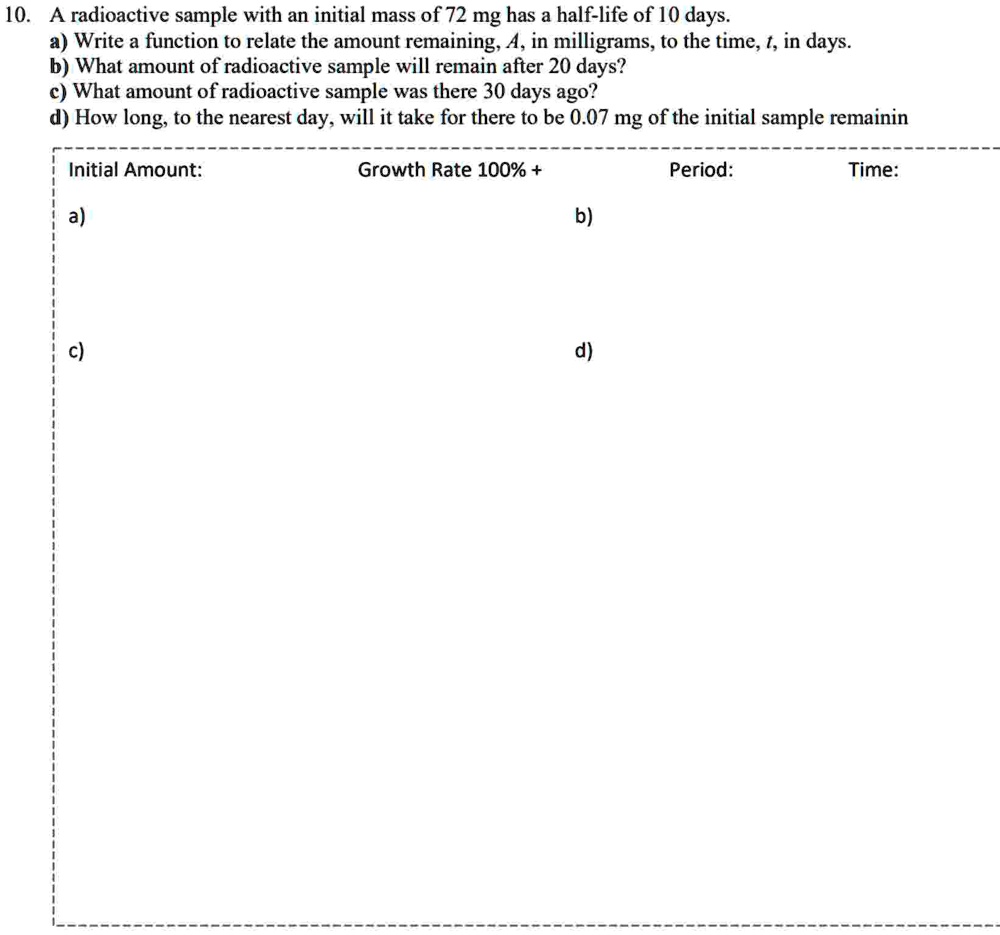 10 a radioactive sample with an initial mass of 72 mg has a half life of 10 days a write a function to relate the amount remaining a in milligrams to the time t in days b what amount of radi 86532