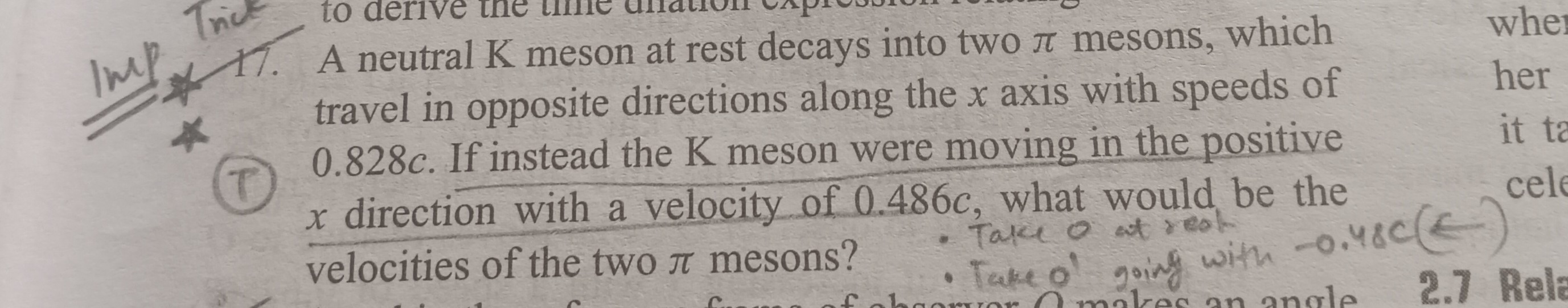 A neutral K meson at rest decays into two π mesons, which travel in opposite directions along the x axis with speeds of 0.828 c. If instead the K meson were moving in the positive x direction with a velocity of 0.486 c, what would be the velocities of the two π mesons?