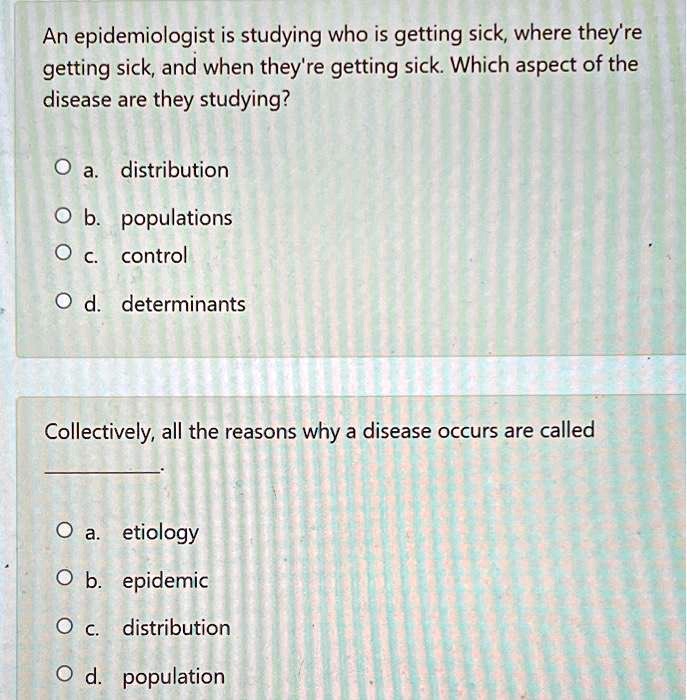 SOLVED: An epidemiologist is studying who is getting sick; where they