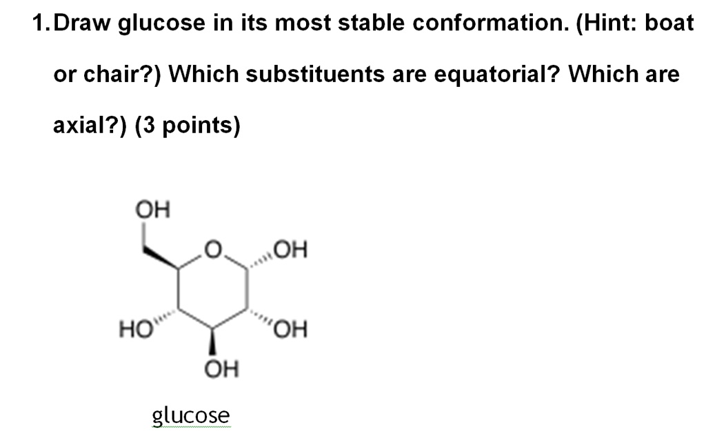 SOLVED Draw glucose in its most stable conformation (Hint boat or