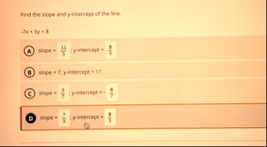 find the slope and y intercept of the line 7x 5y 8 a slope frac115 y intercept frac85 b slope 7 y intercept 11 c slope frac57 y intercept frac87 d slope frac75 y intercept frac85 83011