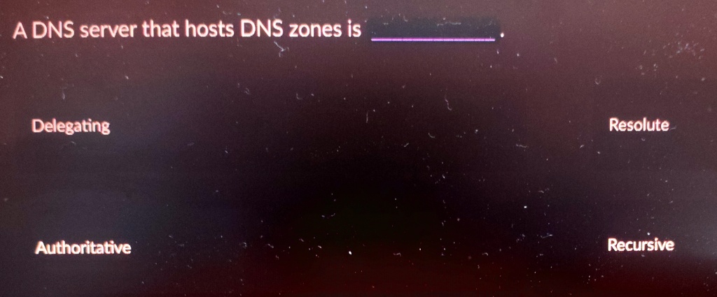 A DNS server that hosts DNS zones is .

Delegating                                    Resolute

Authoritative                               Recursive