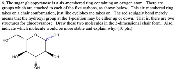 Solved The Sugar Glucopyranose Is Six Membered Ring Containing An Oxygen Atom There Are Groups