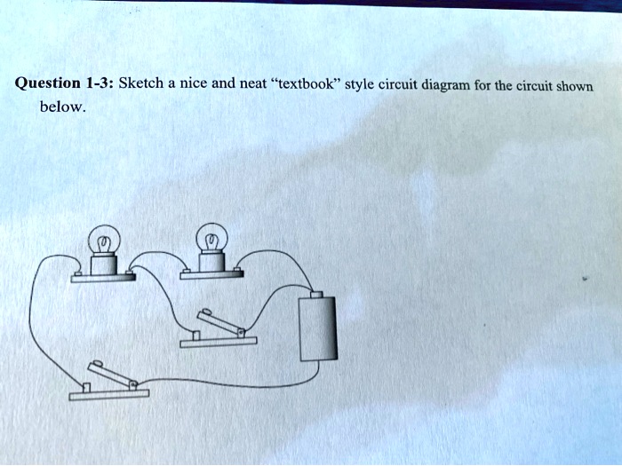 Question 1-3: Sketch a nice and neat "textbook" style circuit diagram for the circuit shown below.