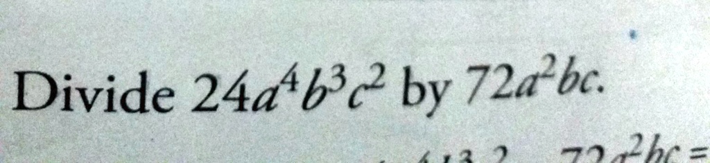 Divide 24a^4b^3c^2 by 72a^2bc.