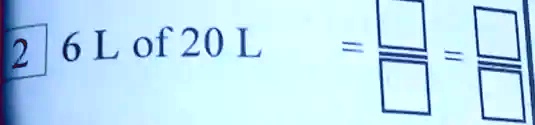 2 6 L of 20 L = ()/() = ()/( )