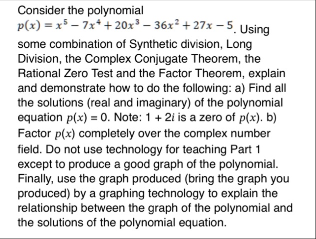 consider the polynomial px x5 7x4 20x3 36x2 27x 5 using some combination of synthetic division long division the complex conjugate theorem the rational zero test and the factor theorem expla 92047