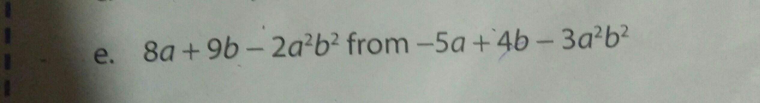 e. 8 a+9 b-2 a^2 b^2 from -5 a+4 b-3 a^2 b^2