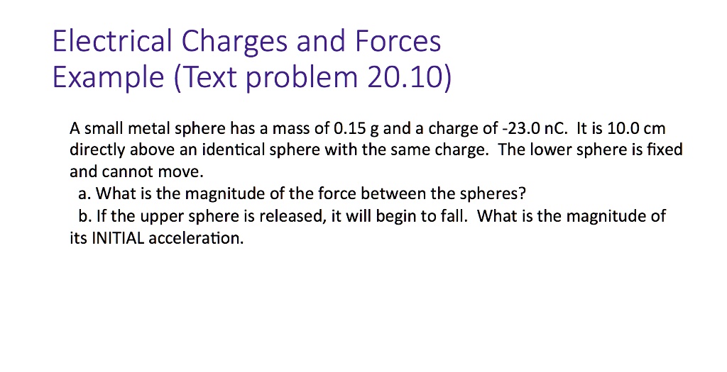Electrical Charges and Forces Example (Text problem 20.10) A small