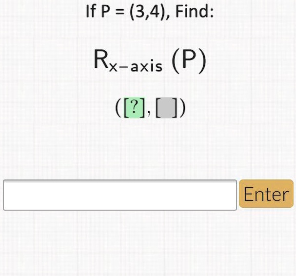 If P = (3,4), Find: 
Rx-axis (P)
([?], [])