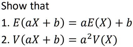 SOLVED: Show that 1. E(aX + b) = aE(X) + b 2. V(aX + b) = a^2V(X)