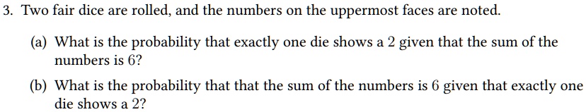 SOLVED: Two fair dice are rolled, and the numbers on the uppermost ...