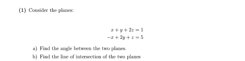 SOLVED: (1) Consider the planes: x + y + 22 = 1 r +2y +2 = 5 Find the ...