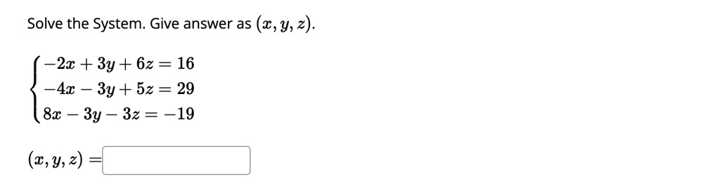 Solve the System. Give answer as (x, y, z).

-2x + 3y + 6z = 16 

-4x - 3y + 5z = 29 

8x - 3y - 3z = -19

(x, y, z) =