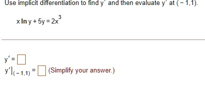 Use implicit differentiation to find y' and then evaluate y' at (-1, 1).

x ln y + 5y = 2x^3

y' = 

y'|(-1, 1) = 
(Simplify your answer.)