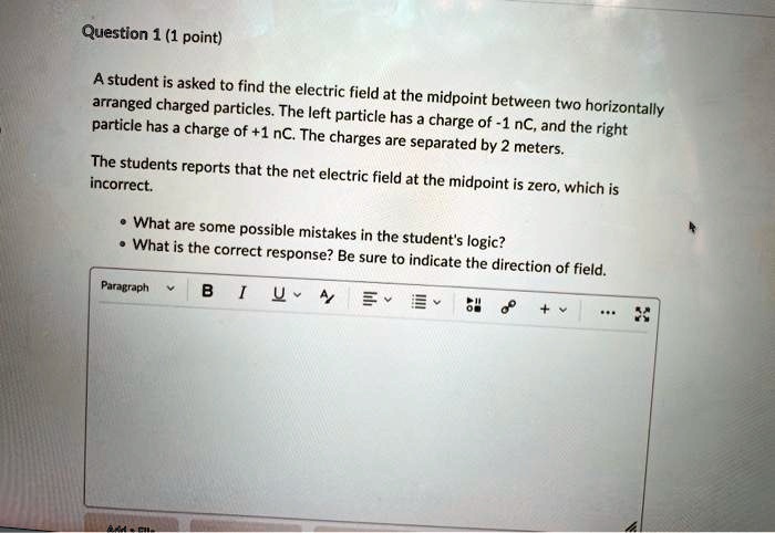 Question 1 (1 point) A student is asked to find the electric...