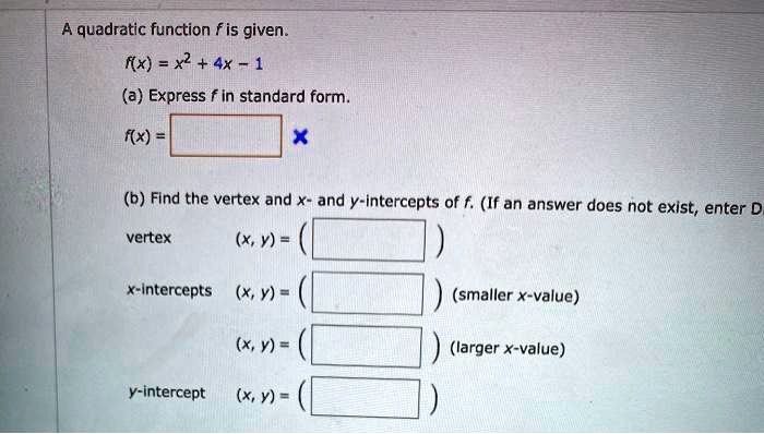 Solved A Quadratic Function F Is Given Fx X2 4x 1 A Express F In Standard Form F X B Find The Vertex And X And Y Intercepts Of F Ifan Answer Does