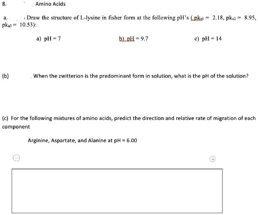 SOLVEDAmino Acids Draw the structure of Llysine in fisher form at the following pH' (pkul 2.