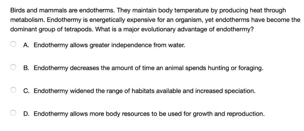 SOLVED: Birds and mammals are endotherms They maintain body temperature by  producing heat through metabolism. Endothermy is energetically expensive  for an organism, yet endotherms have become the dominant group of tetrapods  What