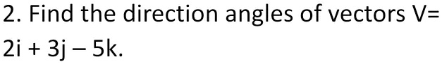 Solved 2 Find The Direction Angles Of Vectors V 2i 3j Sk 1862