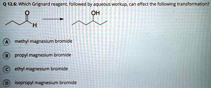 SOLVED: Q 126: Which Grignard reagent, followed by aqueous workup, can