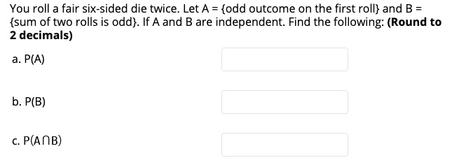 SOLVED:You Roll A Fair Six-sided Die Twice. Let A = {odd Outcome On The ...