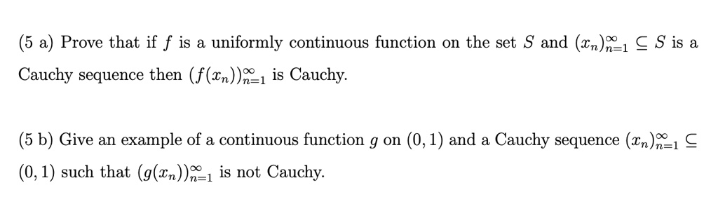 Solved 5 A Prove That If F Is Uniformly Continuous Function On The Set S And Tn X 1 C S Is Cauchy Sequence Then F Tn W 1 Is Cauchy 5 B Give An Example