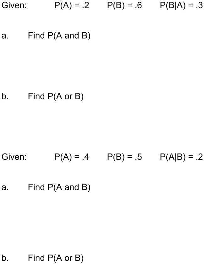 SOLVED Given P(A) = 2 P(B) = .6 P(BIA) = .3 Find P(A and B) b Find P
