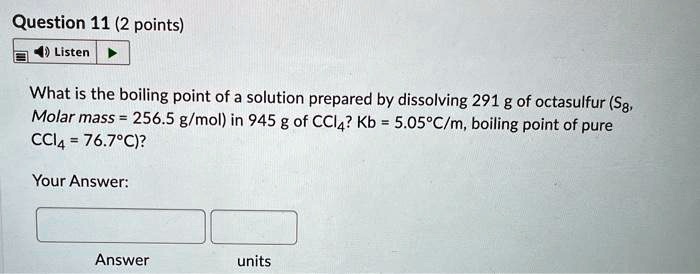 What is the boiling point of a solution prepared by dissolving 291 g of octasulfur (S8, Molar mass = 256.5 g/mol) in 945 g of CCl4? Kb = 5.05°C/m, boiling point of pure CCl4 = 76.7°C)?