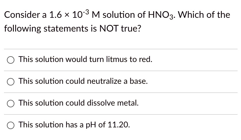 Consider a 1.6 x 10-3 M solution of HNO3: Which of the following ...